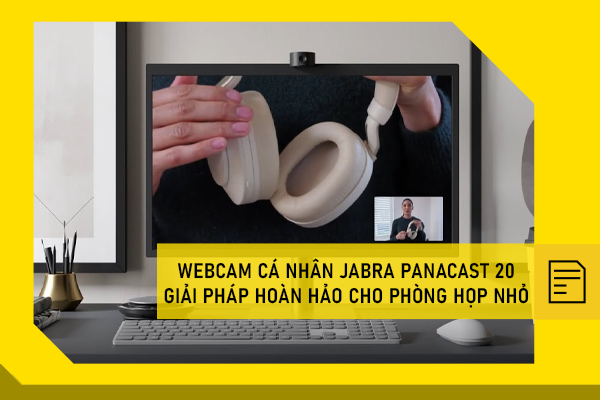 Webcam cá nhân Jabra PanaCast 20 giải pháp hoàn hảo cho phòng họp nhỏ 